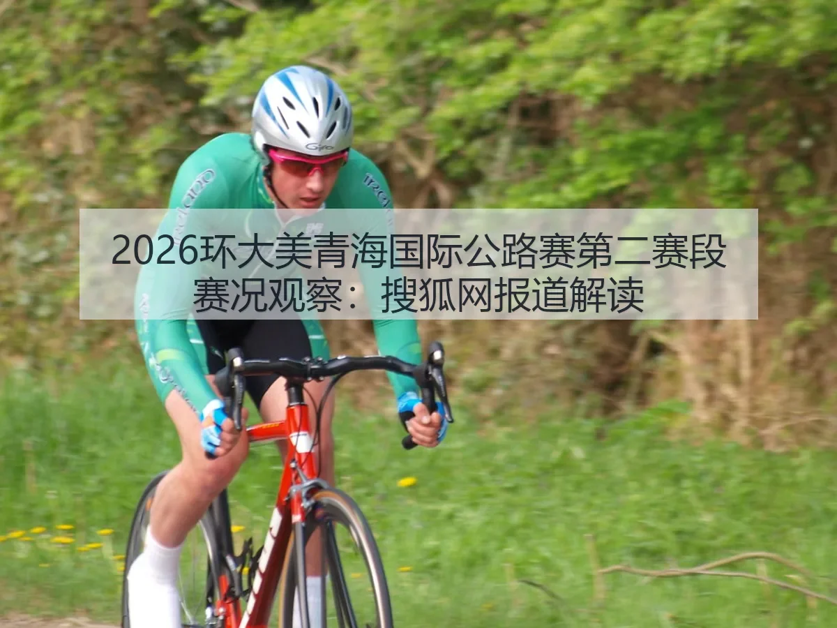 2026环大美青海国际公路赛第二赛段赛况观察：解读